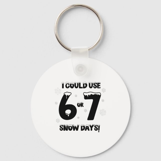 I Could Use 6 7 Snow Days Funny Snowy Day Teacher  Keychain (Front)