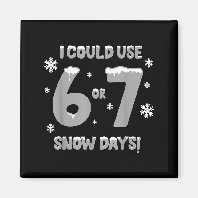 I Could Use 6 7 Snow Days Funny Snowy Day Teacher  Magnet (Front)