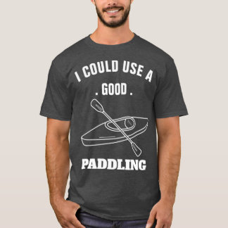 i could use a good paddling    2  T-Shirt