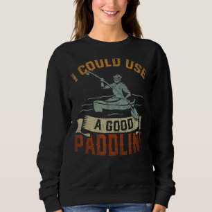 I Could Use A Good Paddling Canoe Kayak Kayaking Sweatshirt
