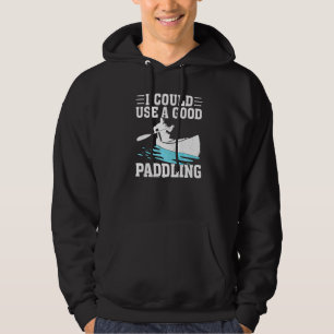 I Could Use A Good Paddling Canoeing Kayaking Hoodie