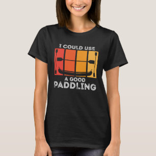 I Could Use A Good Paddling  Kayak paddling boat p T-Shirt
