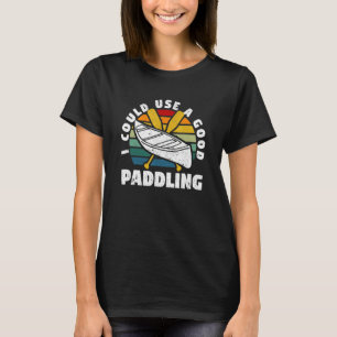 I Could Use A Good Paddling Team Funny Kayak Kayak T-Shirt