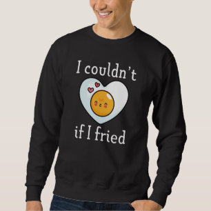 I Couldn't If I Fried Sweatshirt