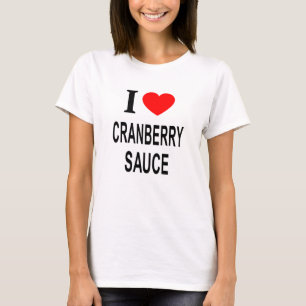 I ❤️ CRANBERRY SAUCE I LOVE CRANBERRY SAUCE I HEAR T-Shirt