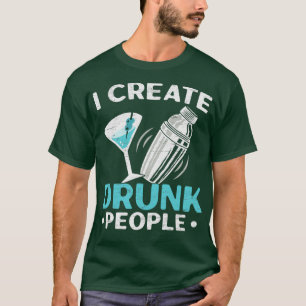 I Create Drunk People Bartender T-Shirt