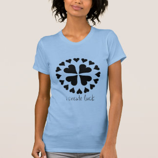 I Create Luck T-Shirt