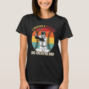 I Created A Monster She Calls Me Dad Baseball Daug T-Shirt