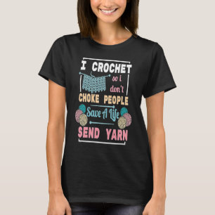 I Crochet Save Life Send Yarn  for Sewing T-Shirt
