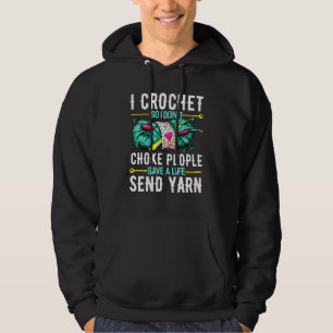 I Crochet So I Dont Choke People Crocheters Chroch Hoodie