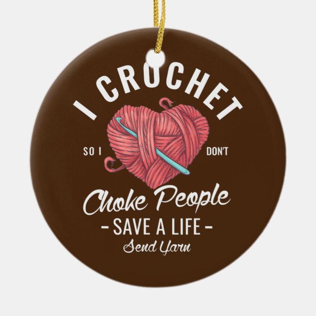 I crochet so I don't choke people save a life Ceramic Ornament (Front)