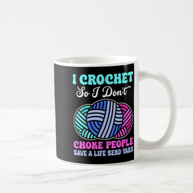 I Crochet So I Don't Choke People Save A Life Send Coffee Mug (Right)