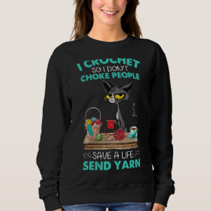 I Crochet So I Don't Choke People Save A Life Send Sweatshirt