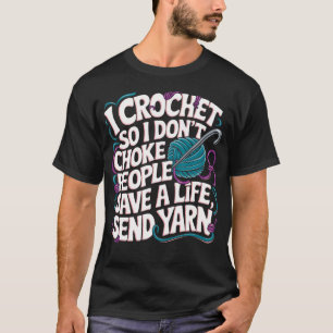 I Crochet So I Don'T Choke People Save A Life Send T-Shirt