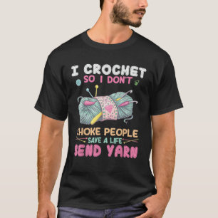 I Crochet So I Don't Choke People Save A Life Send T-Shirt