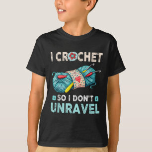 I Crochet So I Don't Unravel Crocheting Crocheter T-Shirt