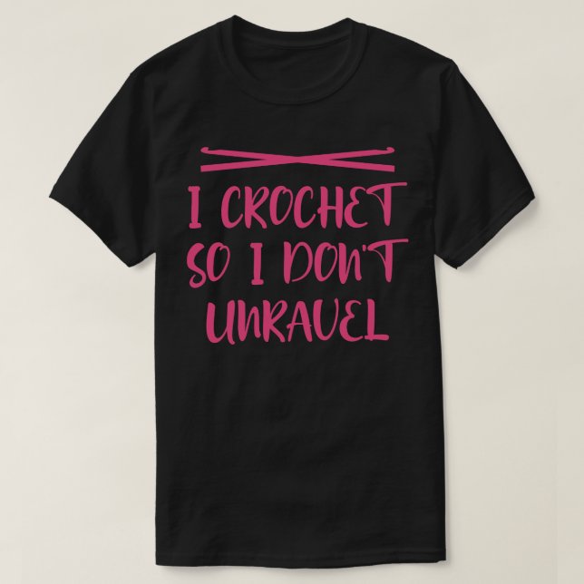 I crochet so I dont unravel T-Shirt (Design Front)