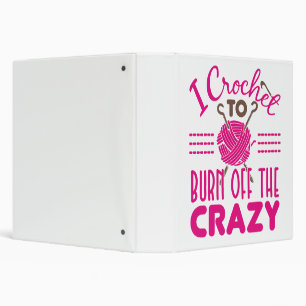 I Crochet to Burn Off the Crazy Funny Crocheter Binder
