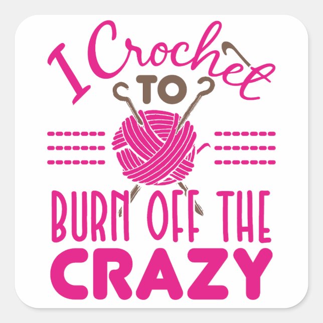 I Crochet to Burn Off the Crazy Funny Crocheter Square Sticker (Front)