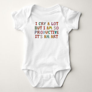 I Cry A Lot But I Am So Productive, It's An Art Baby Bodysuit