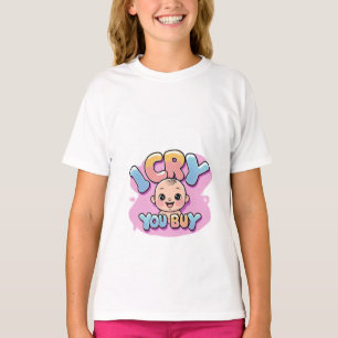 I Cry, You Buy Funny Baby Quote T-Shirt
