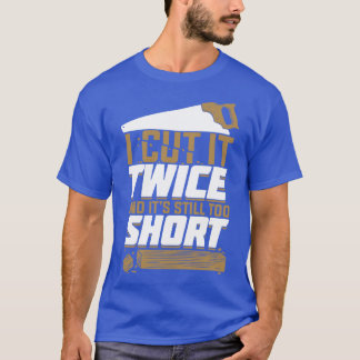 I Cut It Twice And Its Still Too Short  T-Shirt