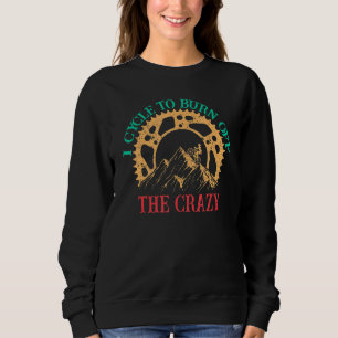 I Cycle To Burn Off The Crazy Biking Biker Cycle Sweatshirt