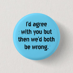 "I’d agree with you but then" Sarcasm becomes you 1 Inch Round Button