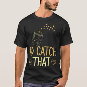 I d Catch That Bug Catcher Entomologist Insect Hun T-Shirt
