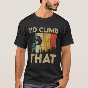 I d Climb That Funny Vintage Rock Climbing Boulder T-Shirt
