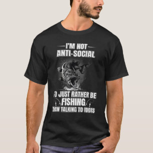 I d Just Rather Be Fishing Than Talking To Idiots T-Shirt