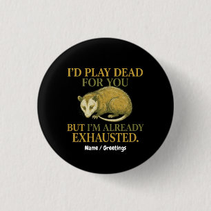 I’d play dead for you, but I’m already exhausted 1 Inch Round Button