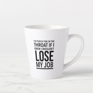 I’d punch you in the throat if I knew I wouldn Latte Mug