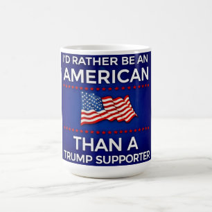 I’d Rather Be an American Than a Trump Supporter  Coffee Mug