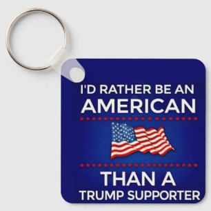 I’d Rather Be an American Than a Trump Supporter  Keychain