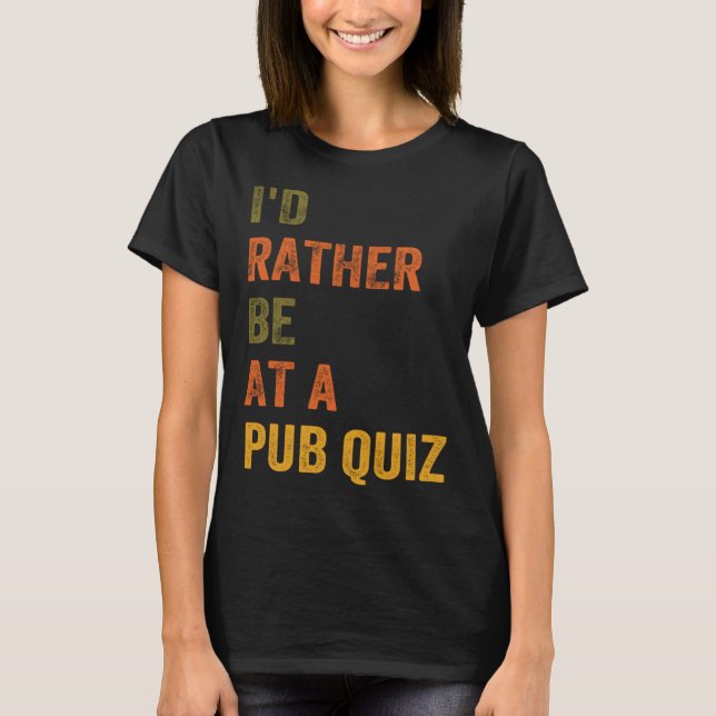 I d Rather Be At A Pub Quiz T-Shirt (Front)