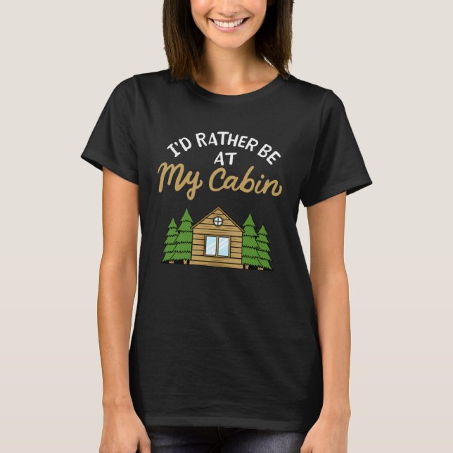 I d Rather Be At My Cabin Camping   Camping T-Shirt (Front)
