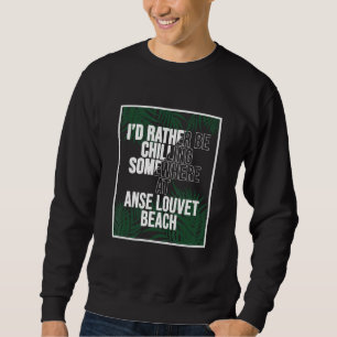 I d Rather Be Chilling At Anse Louvet Beach Saint  Sweatshirt