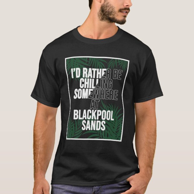 I d Rather Be Chilling At Blackpool Sands T-Shirt (Front)