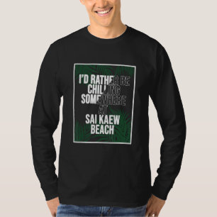 I d Rather Be Chilling At Sai Kaew Beach Thailand T-Shirt