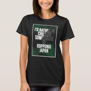 I d Rather Be Chilling Somewhere In Roppongi T-Shirt