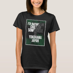 I d Rather Be Chilling Somewhere In Yokohama T-Shirt