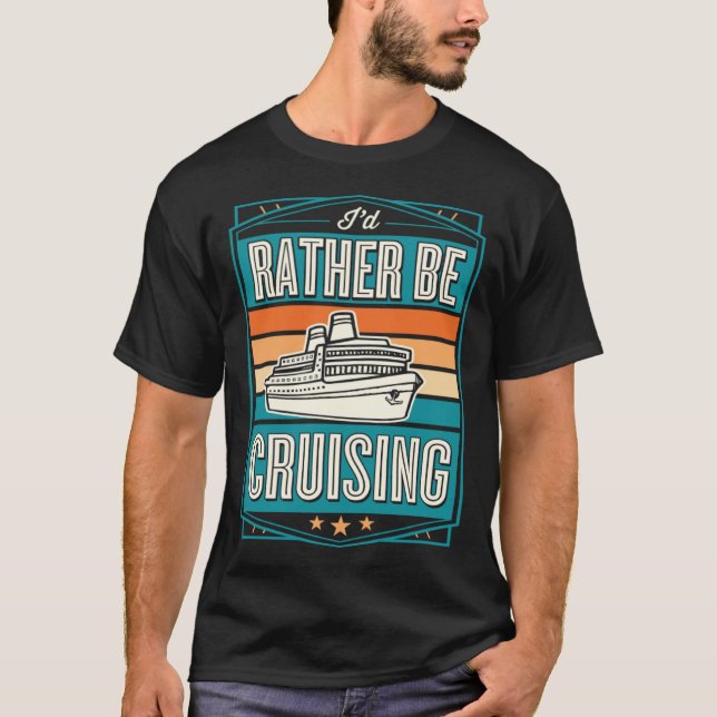 I d Rather Be Cruising Cruise Ship Souvenir T-Shirt (Front)