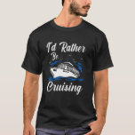I d Rather Be Cruising Cruise Ship Vacation Trip T-Shirt<br><div class="desc">I d Rather Be Cruising Cruise Ship Vacation Trip</div>