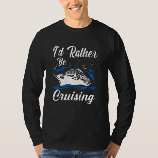 I d Rather Be Cruising Cruise Ship Vacation Trip T-Shirt