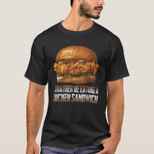I d Rather Be Eating A Chicken Sandwich Funny Burg T-Shirt