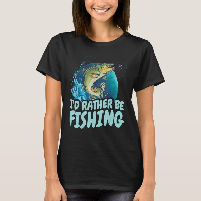 I D rather be fishing  Design for fishermen T-Shirt (Front)