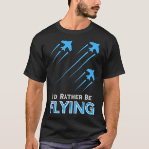 I d Rather Be Flying Airplane Pilot Men Women Kid T-Shirt