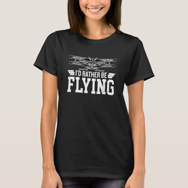 I D Rather Be Flying Airplane Pilot T-Shirt (Front)