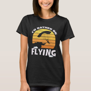 I d Rather Be Flying Skydiving Parachuter Skydiver T-Shirt